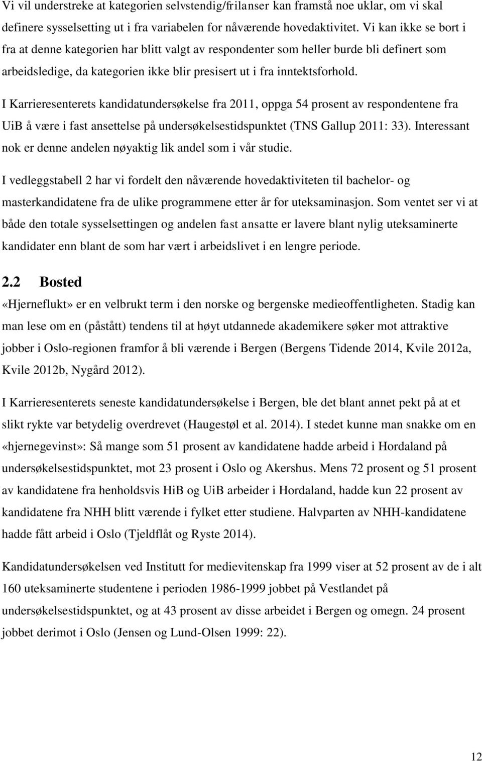 I Karrieresenterets kandidatundersøkelse fra 2011, oppga 54 prosent av respondentene fra UiB å være i fast ansettelse på undersøkelsestidspunktet (TNS Gallup 2011: 33).