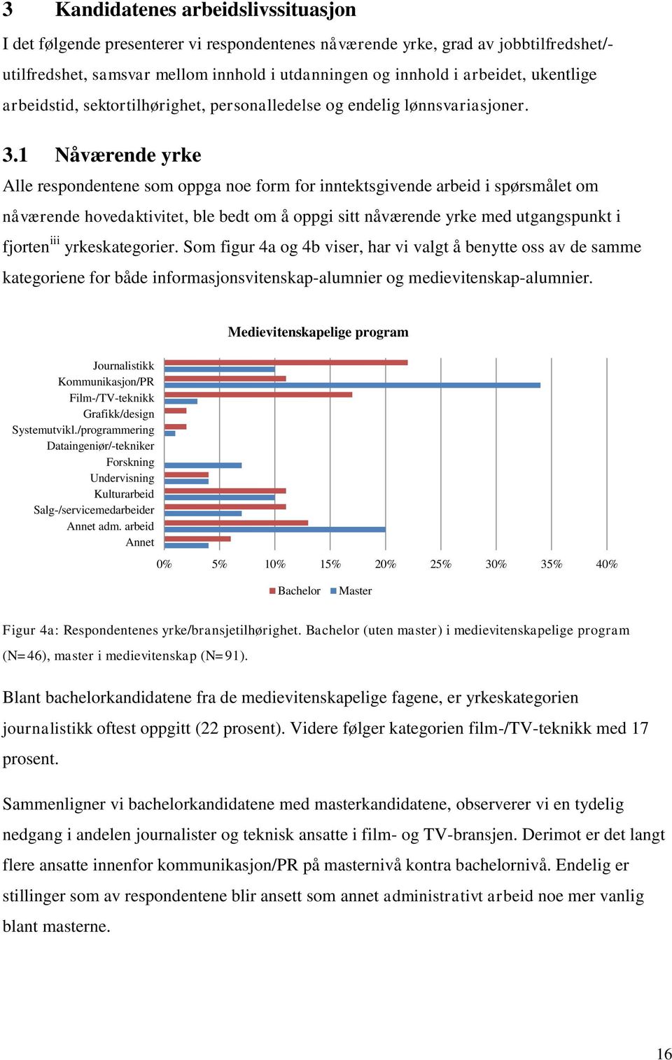 1 Nåværende yrke Alle respondentene som oppga noe form for inntektsgivende arbeid i spørsmålet om nåværende hovedaktivitet, ble bedt om å oppgi sitt nåværende yrke med utgangspunkt i fjorten iii