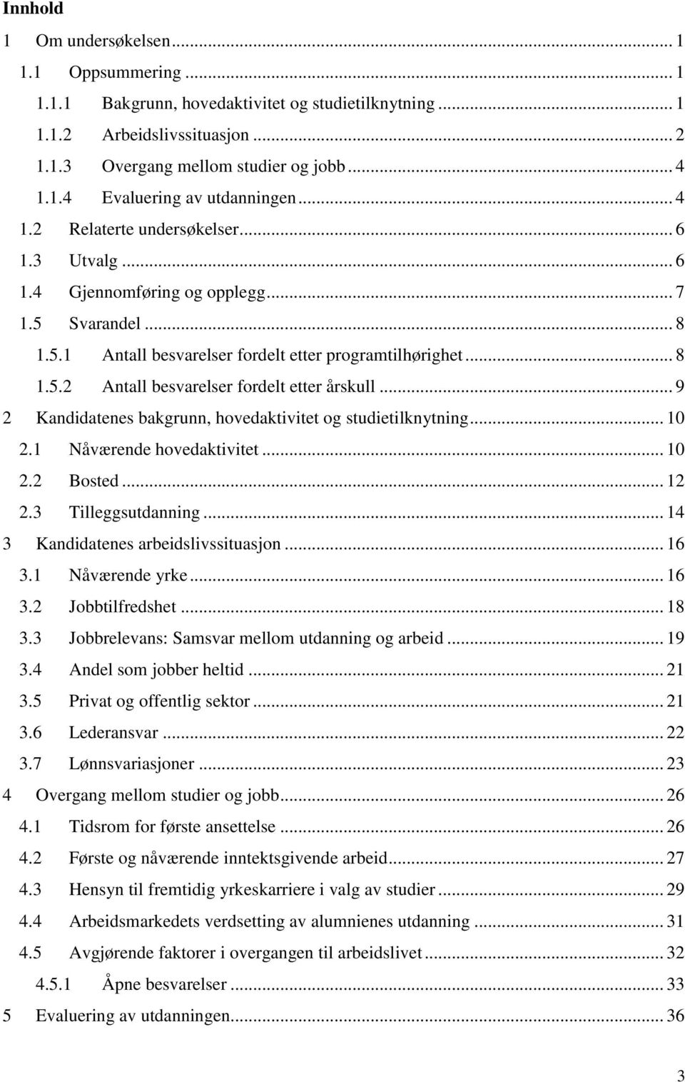 .. 9 2 Kandidatenes bakgrunn, hovedaktivitet og studietilknytning... 10 2.1 Nåværende hovedaktivitet... 10 2.2 Bosted... 12 2.3 Tilleggsutdanning... 14 3 Kandidatenes arbeidslivssituasjon... 16 3.