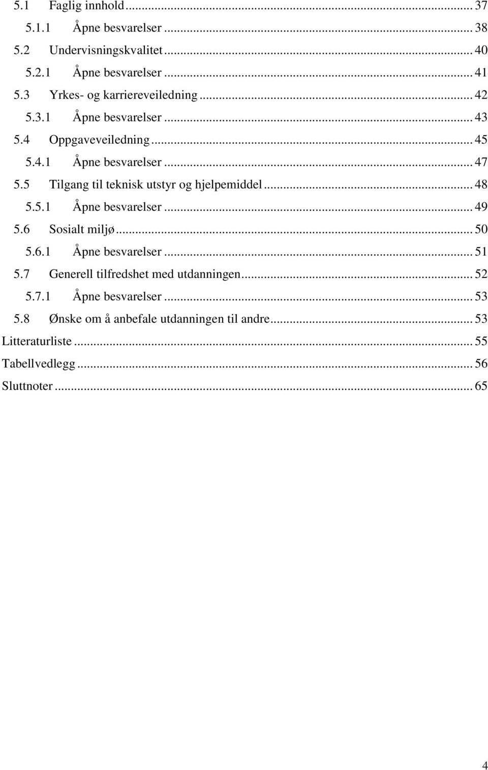 5 Tilgang til teknisk utstyr og hjelpemiddel... 48 5.5.1 Åpne besvarelser... 49 5.6 Sosialt miljø... 50 5.6.1 Åpne besvarelser... 51 5.