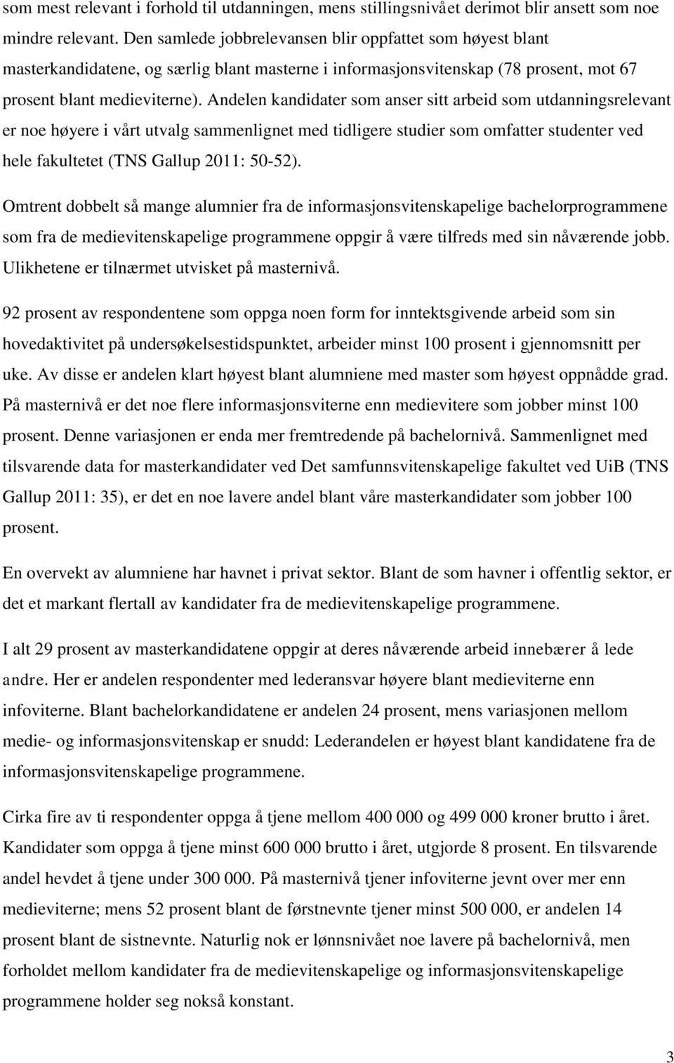 Andelen kandidater som anser sitt arbeid som utdanningsrelevant er noe høyere i vårt utvalg sammenlignet med tidligere studier som omfatter studenter ved hele fakultetet (TNS Gallup 2011: 50-52).