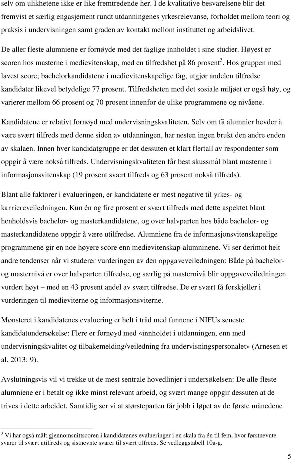 og arbeidslivet. De aller fleste alumniene er fornøyde med det faglige innholdet i sine studier. Høyest er scoren hos masterne i medievitenskap, med en tilfredshet på 86 prosent 3.