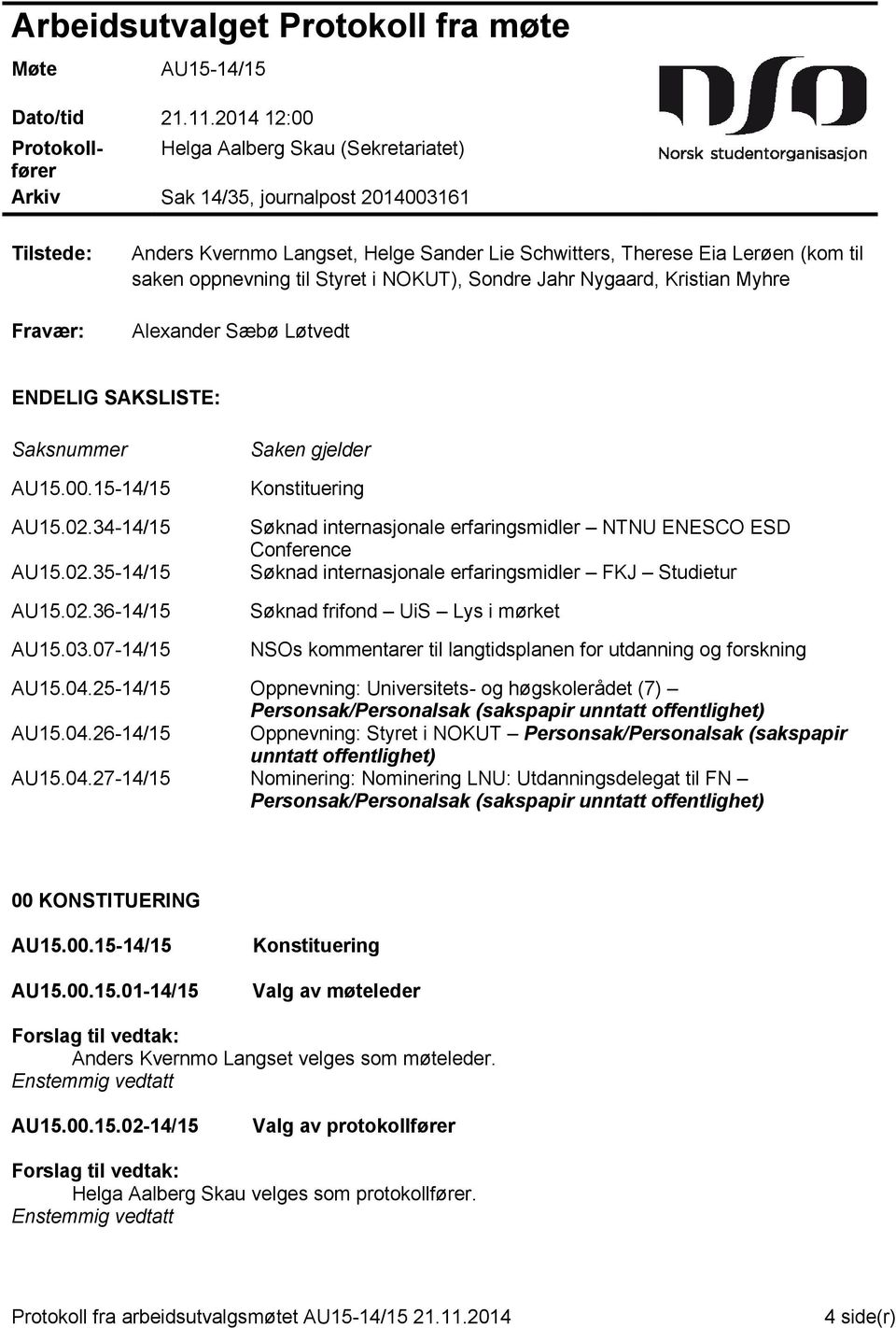 saken oppnevning til Styret i NOKUT), Sondre Jahr Nygaard, Kristian Myhre Alexander Sæbø Løtvedt ENDELIG SAKSLISTE: Saksnummer AU15.00.15-14/15 AU15.02.34-14/15 AU15.02.35-14/15 AU15.02.36-14/15 AU15.