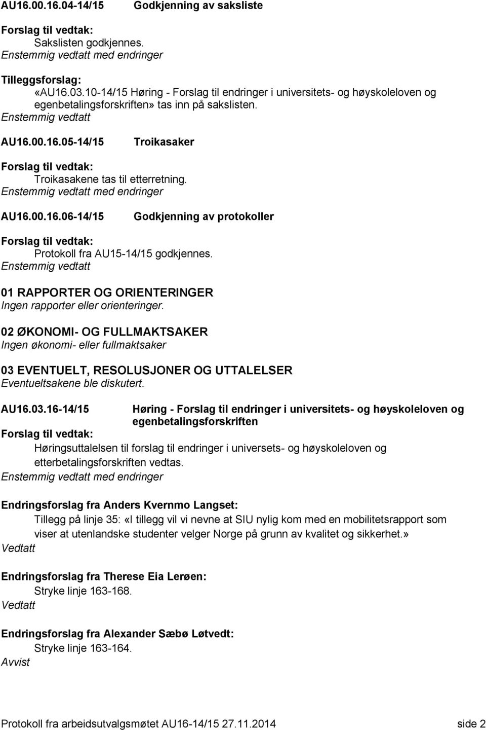 med endringer AU16.00.16.06-14/15 Godkjenning av protokoller Protokoll fra AU15-14/15 godkjennes. 01 RAPPORTER OG ORIENTERINGER Ingen rapporter eller orienteringer.