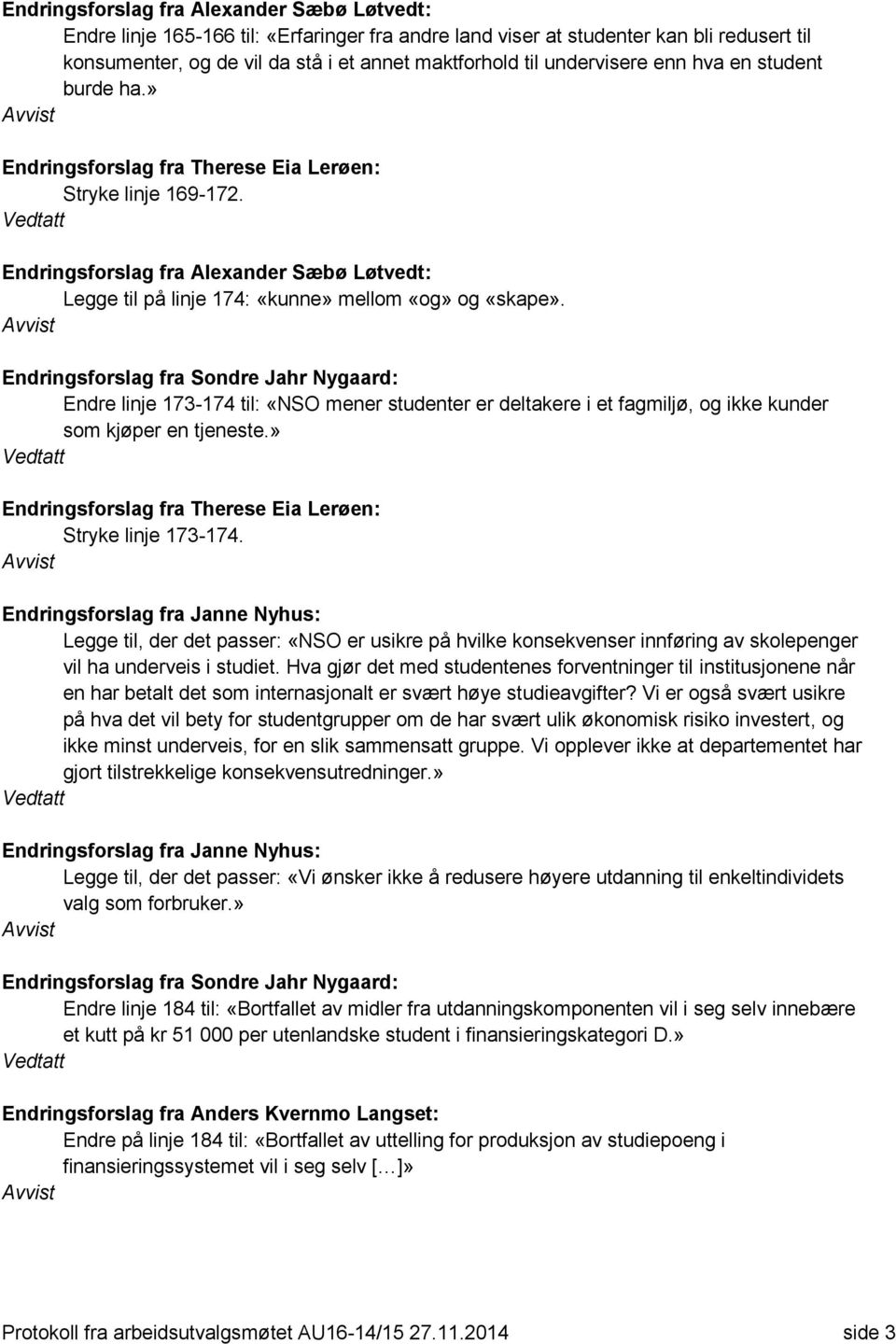 Avvist Endringsforslag fra Sondre Jahr Nygaard: Endre linje 173-174 til: «NSO mener studenter er deltakere i et fagmiljø, og ikke kunder som kjøper en tjeneste.» Stryke linje 173-174.