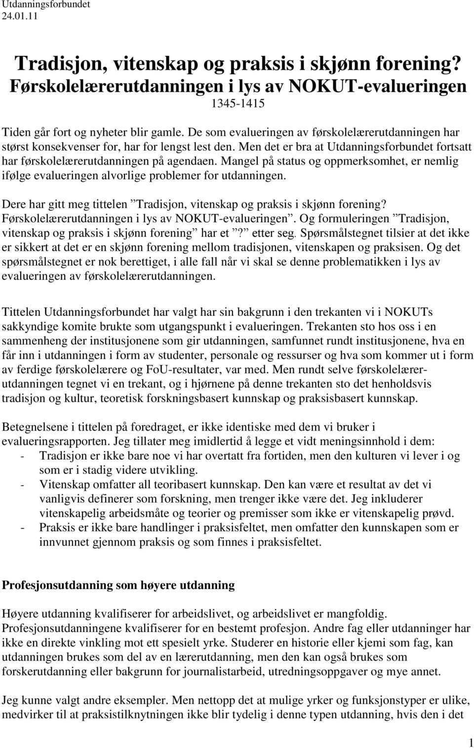 Mangel på status og oppmerksomhet, er nemlig ifølge evalueringen alvorlige problemer for utdanningen. Dere har gitt meg tittelen Tradisjon, vitenskap og praksis i skjønn forening?