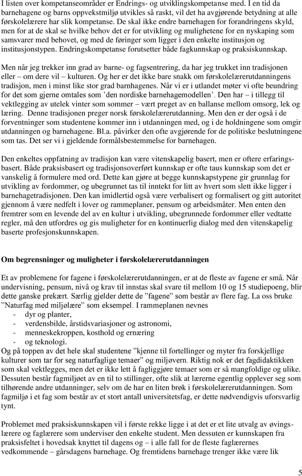 De skal ikke endre barnehagen for forandringens skyld, men for at de skal se hvilke behov det er for utvikling og mulighetene for en nyskaping som samsvarer med behovet, og med de føringer som ligger