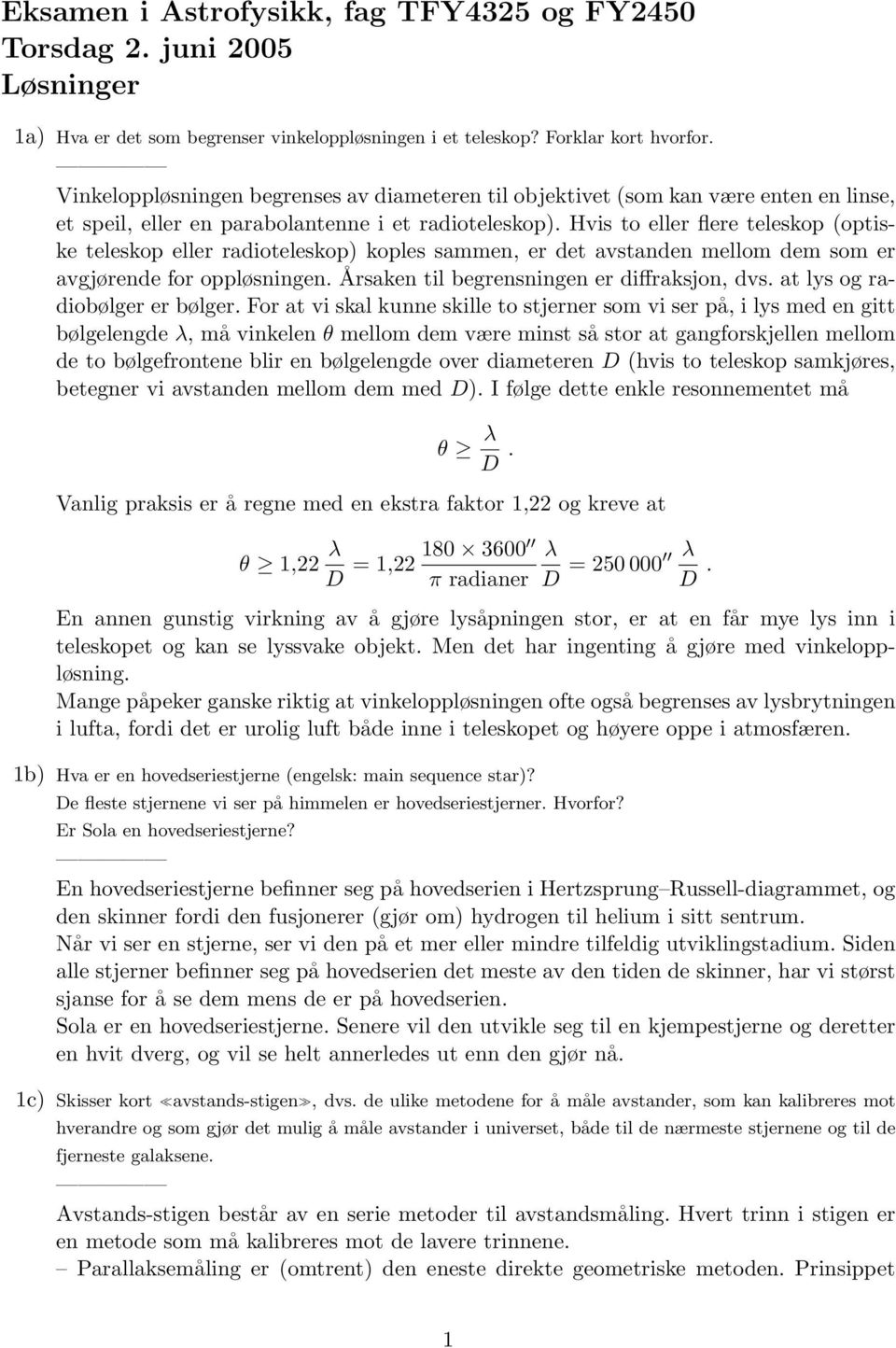 Hvis to eller flere teleskop (optiske teleskop eller radioteleskop) koples sammen, er det avstanden mellom dem som er avgjørende for oppløsningen. Årsaken til begrensningen er diffraksjon, dvs.