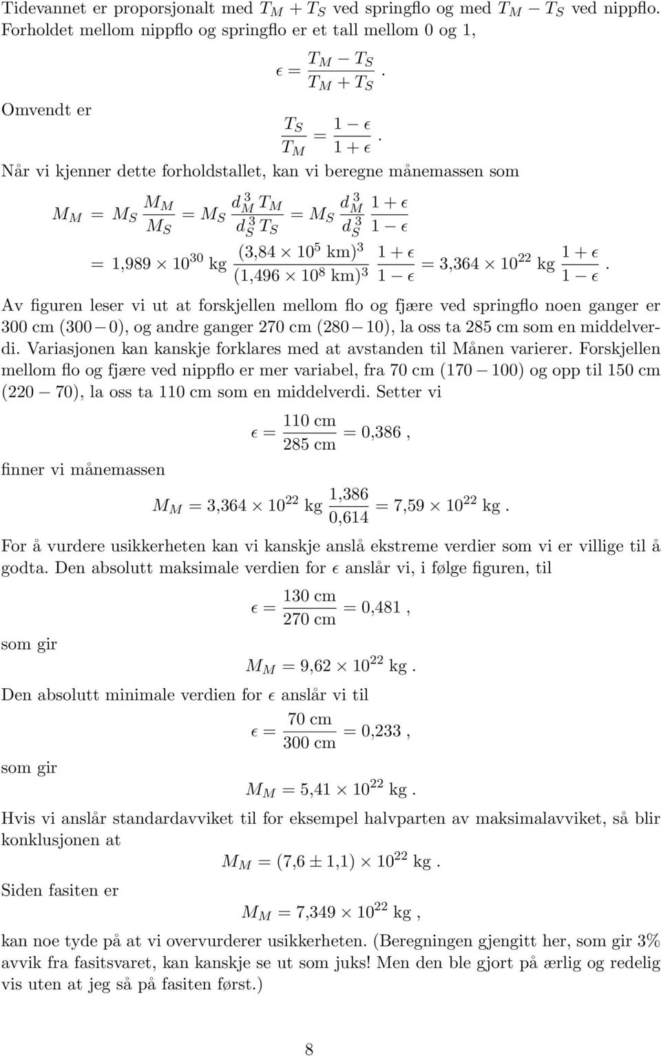 Når vi kjenner dette forholdstallet, kan vi beregne månemassen som M M = M S M M M S = M S d 3 M T M d 3 S T S = M S d 3 M d 3 S 1 + ɛ 1 ɛ = 1,989 10 30 kg (3,84 105 km) 3 (1,496 10 8 km) 3 1 + ɛ 1 ɛ