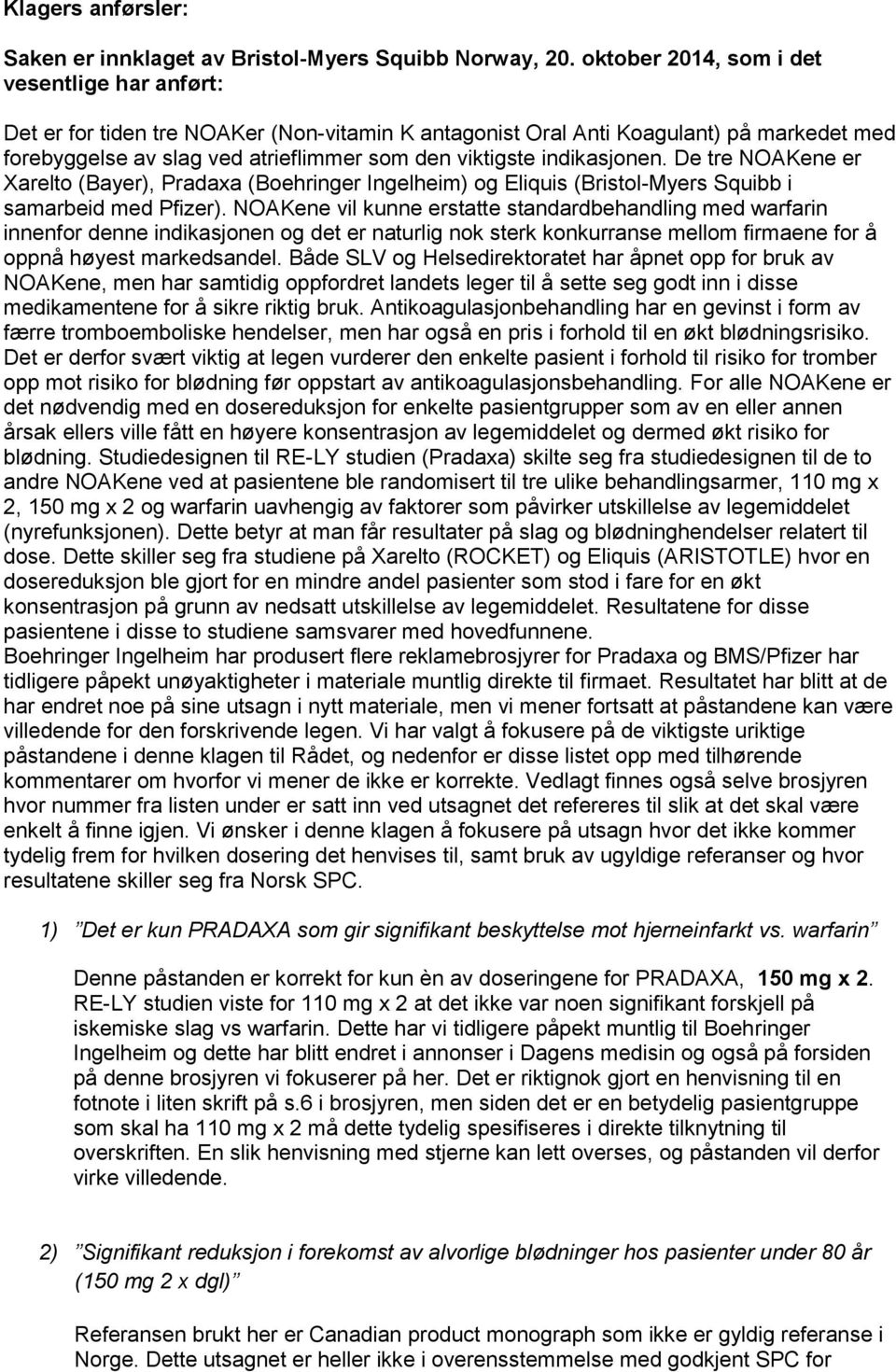 indikasjonen. De tre NOAKene er Xarelto (Bayer), Pradaxa (Boehringer Ingelheim) og Eliquis (Bristol-Myers Squibb i samarbeid med Pfizer).