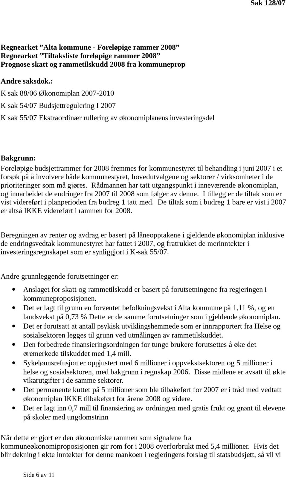 for kommunestyret til behandling i juni 2007 i et forsøk på å involvere både kommunestyret, hovedutvalgene og sektorer / virksomheter i de prioriteringer som må gjøres.