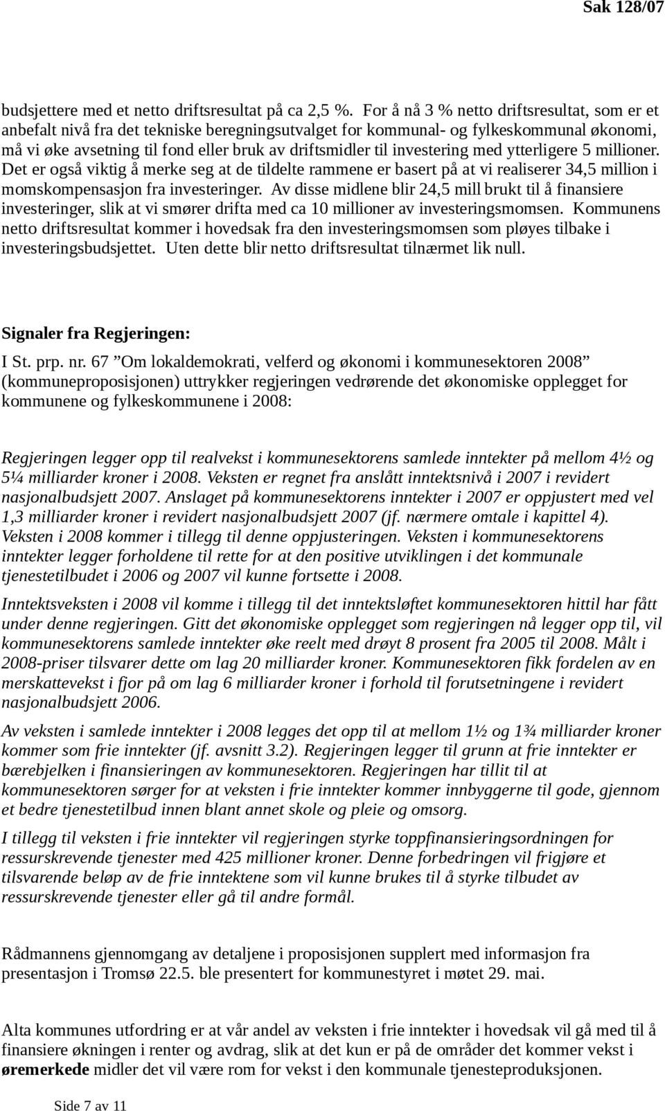 investering med ytterligere 5 millioner. Det er også viktig å merke seg at de tildelte rammene er basert på at vi realiserer 34,5 million i momskompensasjon fra investeringer.