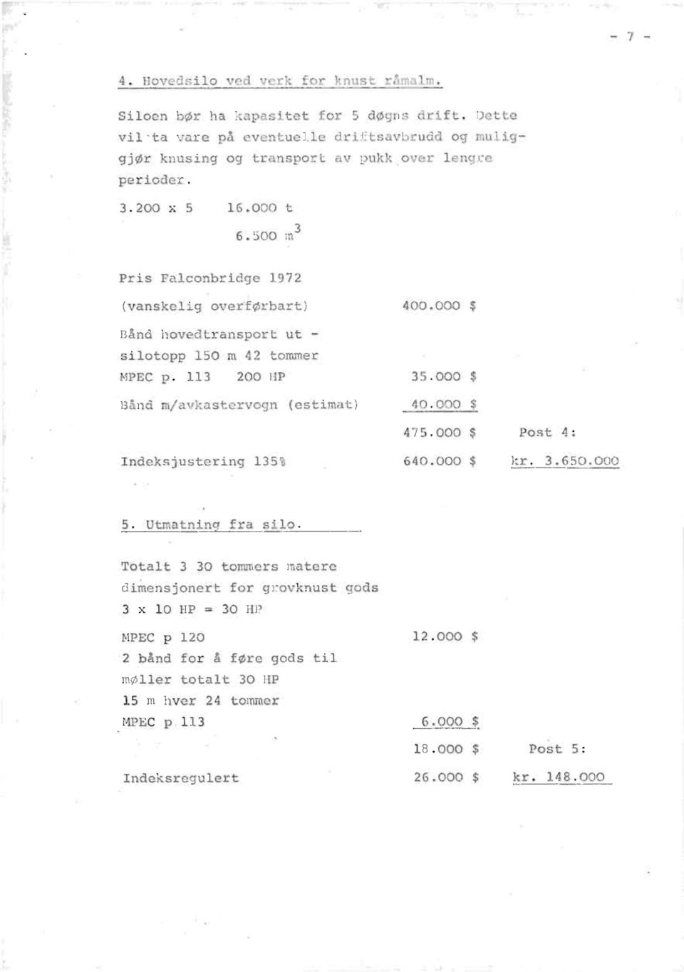 500 m3 Pris Falconbridge 1972 (vanskelig overførbart) 400.000 $ Bånd hovedtransport ut - silotopp 150 m 42 tommer MPEC p. 113 200 HP 35.