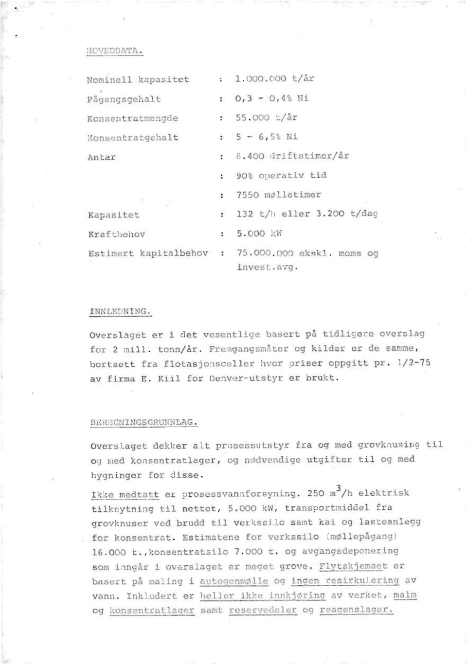 Overslaget er i det vesentlige basert på tidligere overslag for 2 mill. tonn/år. Fremgangsmåter og kilder er de samme, bortsett fra flotasjonsceller hvor priser oppgitt pr. 1/2-75 av firma E.