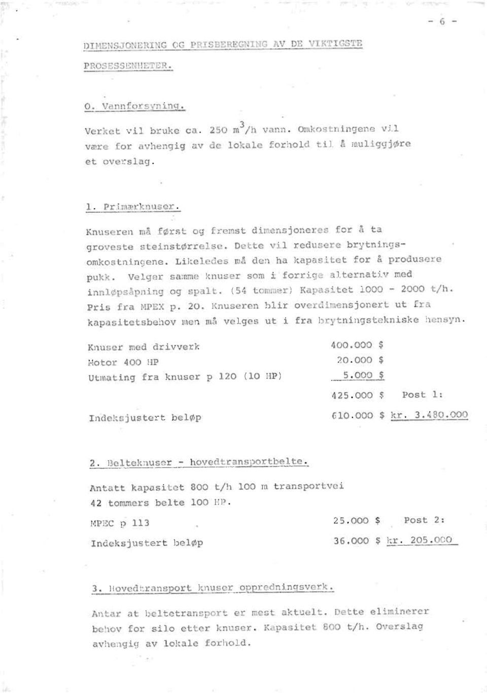 Dette vil redusere brytningsomkostningene. Likeledes må den ha kapasitet for å produsere pukk. Velger samme knuser som i forrige alternativ med innløpsåpning og spalt.