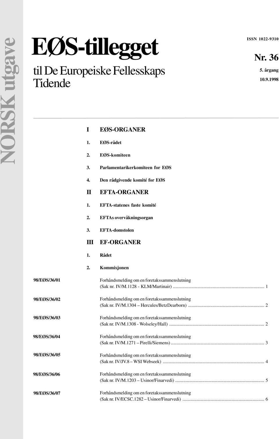 Rådet 2. Kommisjonen 98/EØS/36/01 98/EØS/36/02 98/EØS/36/03 98/EØS/36/04 98/EØS/36/05 98/EØS/36/06 98/EØS/36/07 (Sak nr. IV/M.1128 - KLM/Martinair)... 1 (Sak nr. IV/M.1304 Hercules/BetzDearborn).