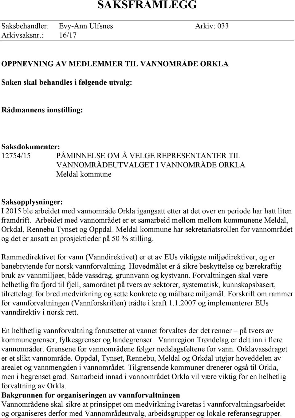 VANNOMRÅDEUTVALGET I VANNOMRÅDE ORKLA Meldal kommune Saksopplysninger: I 2015 ble arbeidet med vannområde Orkla igangsatt etter at det over en periode har hatt liten framdrift.