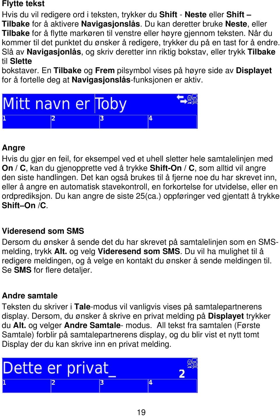 Slå av Navigasjonlås, og skriv deretter inn riktig bokstav, eller trykk Tilbake til Slette bokstaver.