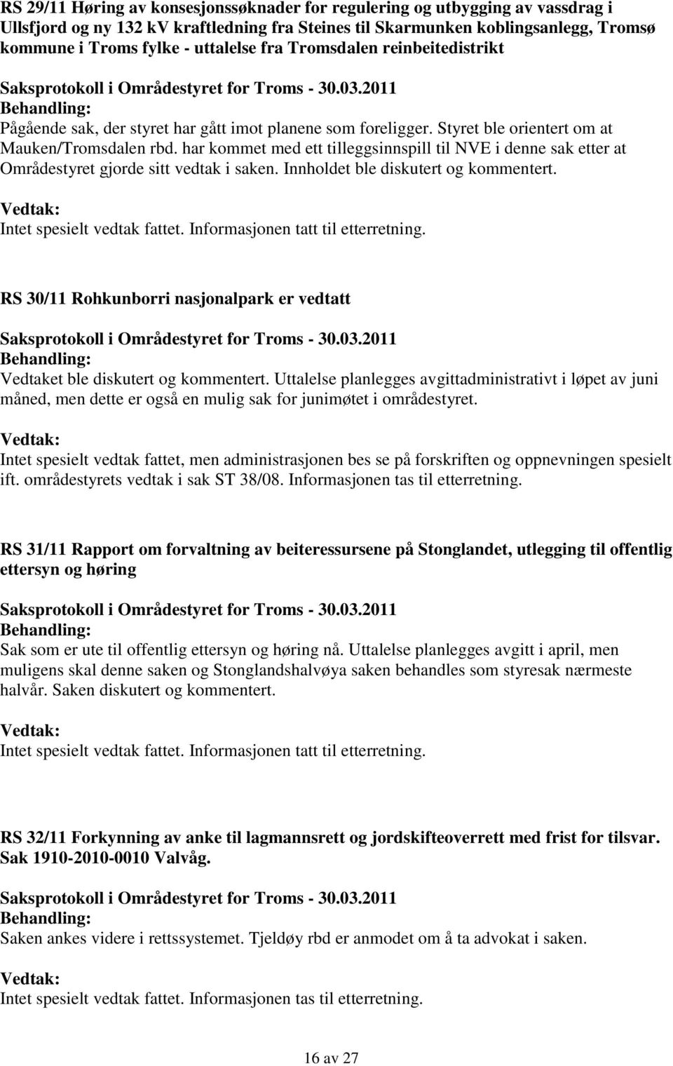 har kommet med ett tilleggsinnspill til NVE i denne sak etter at Områdestyret gjorde sitt vedtak i saken. Innholdet ble diskutert og kommentert. Intet spesielt vedtak fattet.