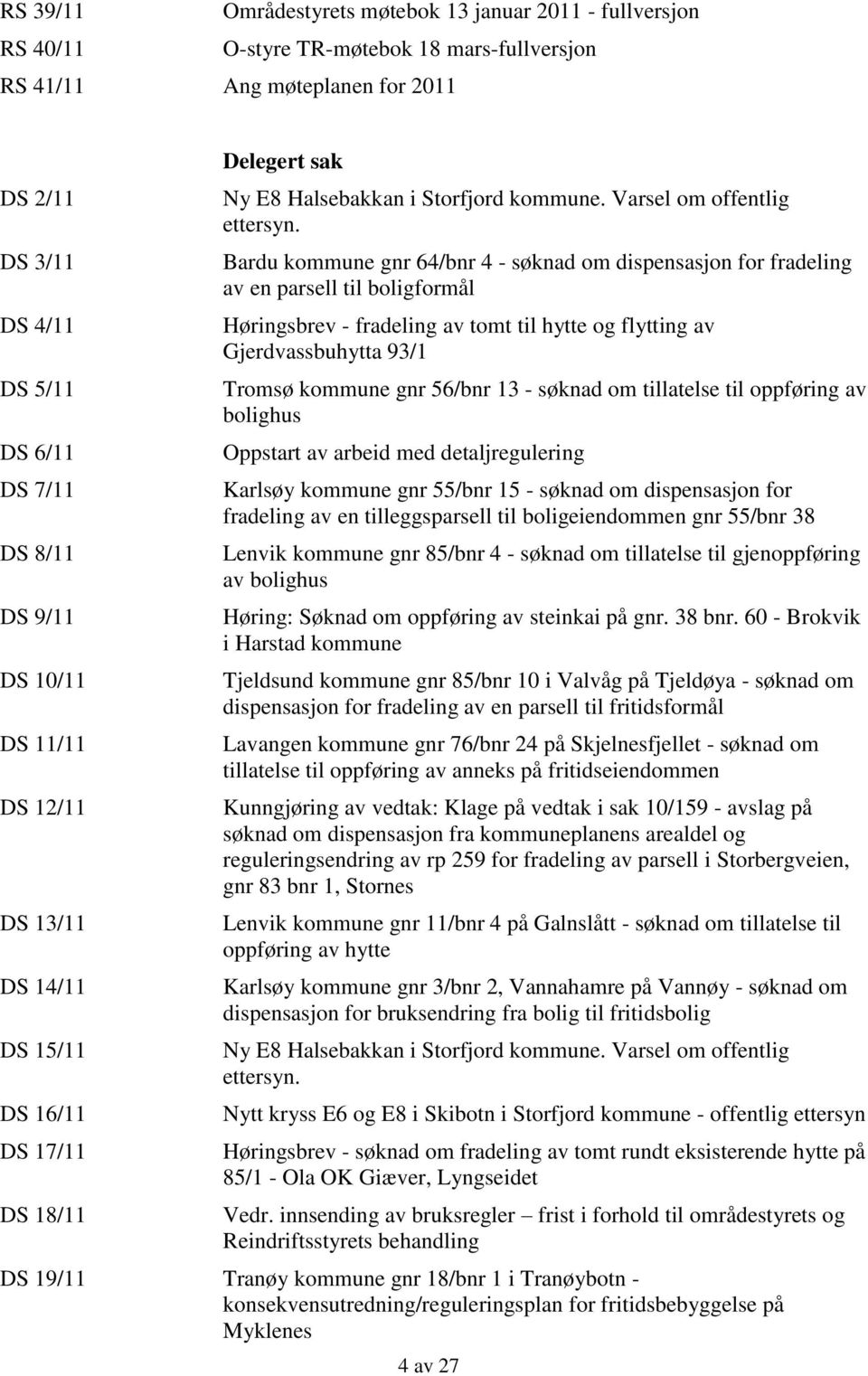 Bardu kommune gnr 64/bnr 4 - søknad om dispensasjon for fradeling av en parsell til boligformål Høringsbrev - fradeling av tomt til hytte og flytting av Gjerdvassbuhytta 93/1 Tromsø kommune gnr