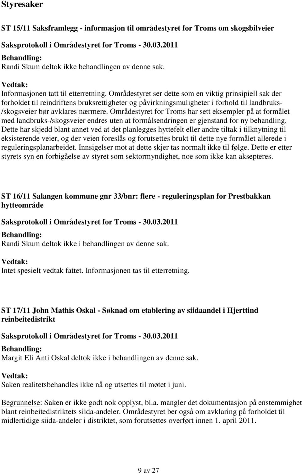 Områdestyret for Troms har sett eksempler på at formålet med landbruks-/skogsveier endres uten at formålsendringen er gjenstand for ny behandling.