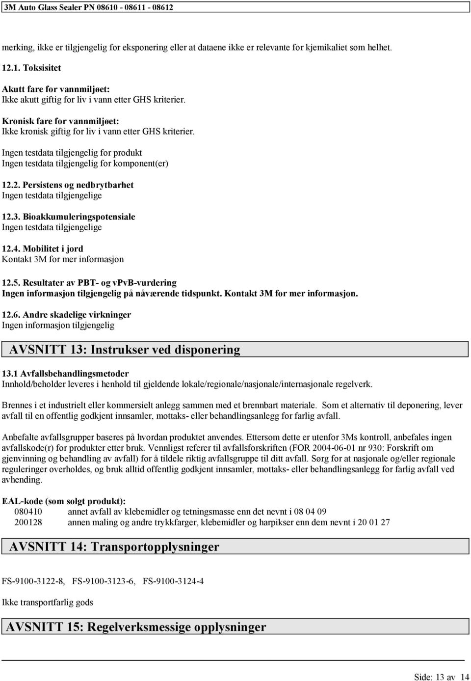 3. Bioakkumuleringspotensiale Ingen testdata e 12.4. Mobilitet i jord Kontakt 3M for mer informasjon 12.5. Resultater av PBT- og vpvb-vurdering Ingen informasjon på nåværende tidspunkt.