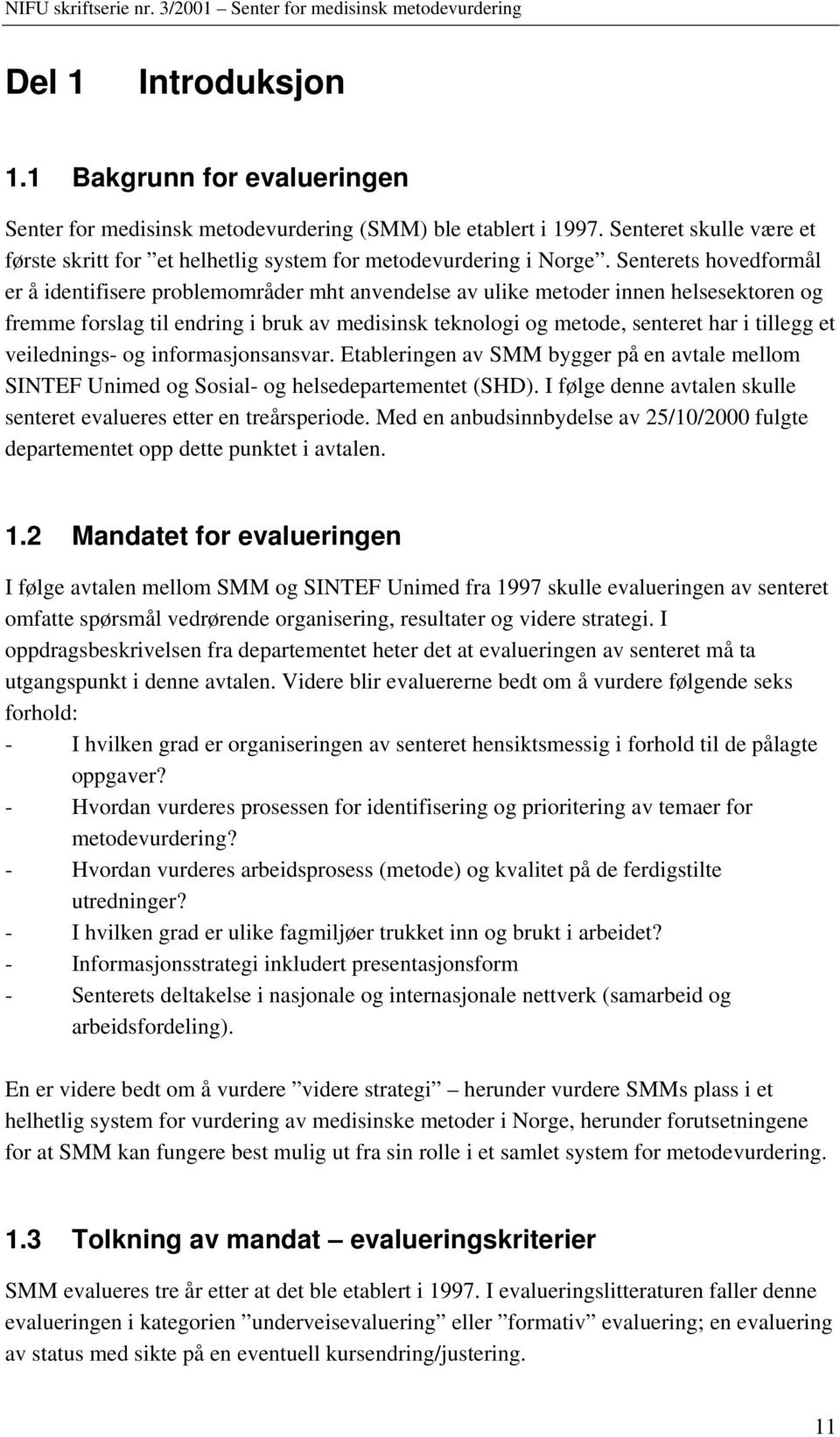 Senterets hovedformål er å identifisere problemområder mht anvendelse av ulike metoder innen helsesektoren og fremme forslag til endring i bruk av medisinsk teknologi og metode, senteret har i