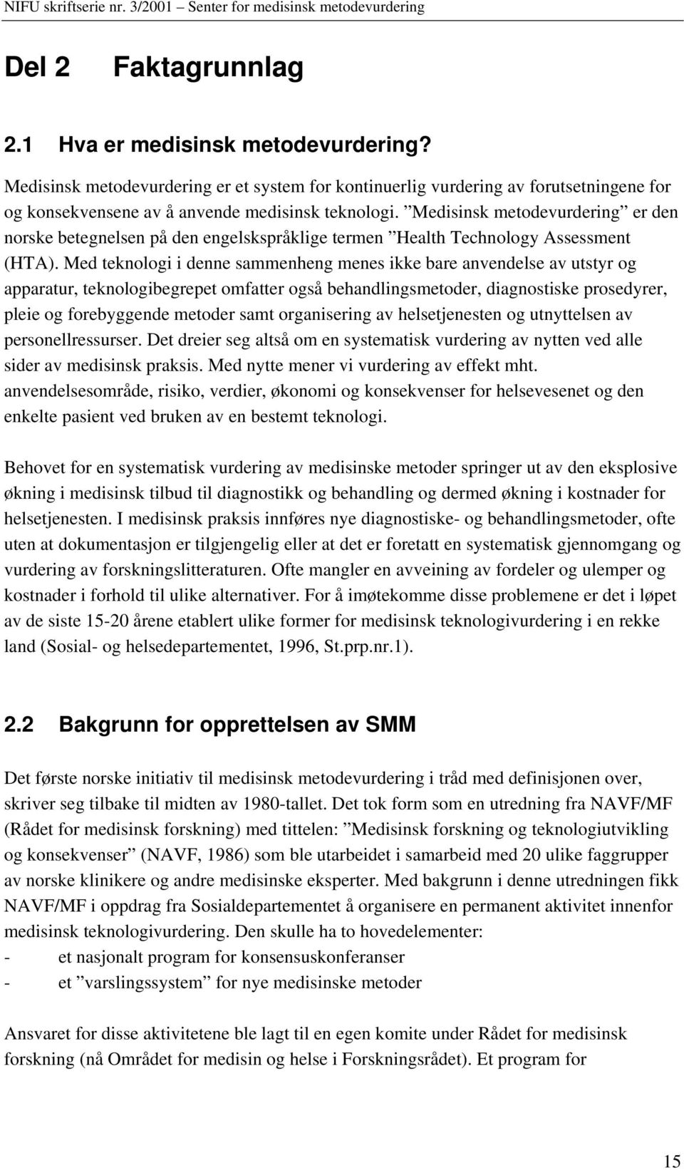 Med teknologi i denne sammenheng menes ikke bare anvendelse av utstyr og apparatur, teknologibegrepet omfatter også behandlingsmetoder, diagnostiske prosedyrer, pleie og forebyggende metoder samt