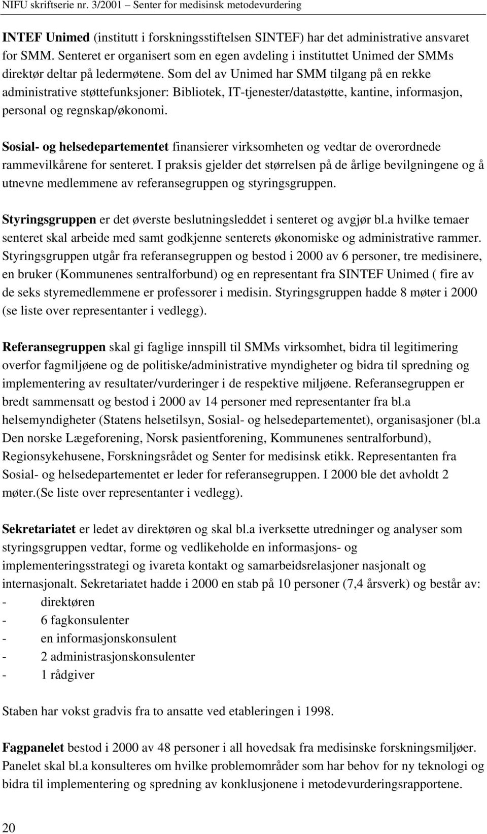 Som del av Unimed har SMM tilgang på en rekke administrative støttefunksjoner: Bibliotek, IT-tjenester/datastøtte, kantine, informasjon, personal og regnskap/økonomi.