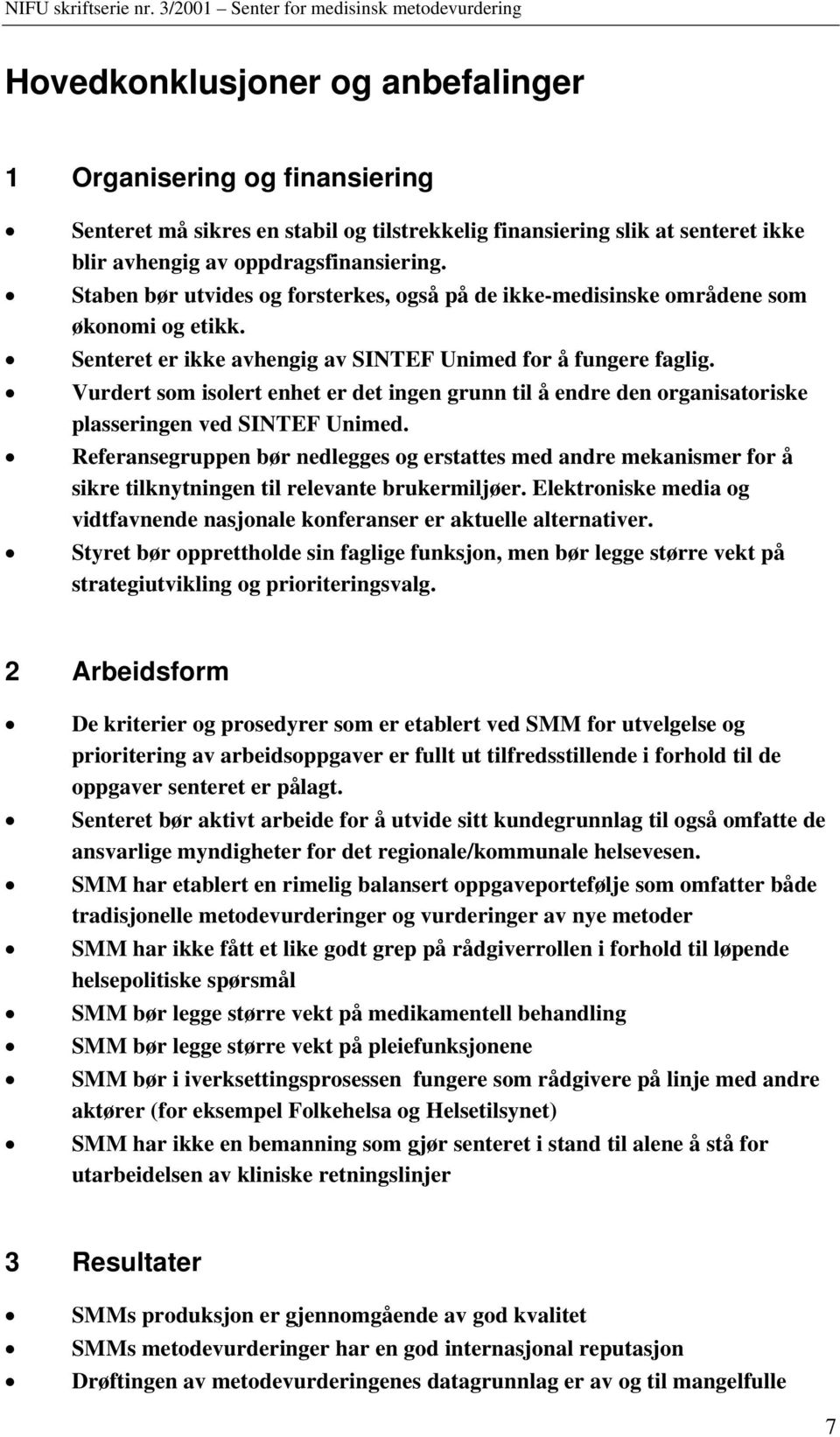 Vurdert som isolert enhet er det ingen grunn til å endre den organisatoriske plasseringen ved SINTEF Unimed.