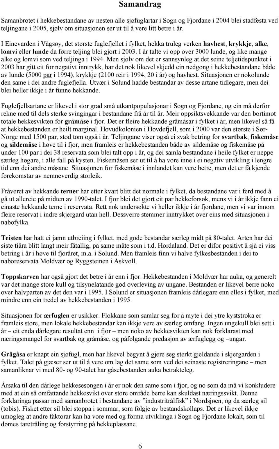 I år talte vi opp over 3000 lunde, og like mange alke og lomvi som ved teljinga i 1994.