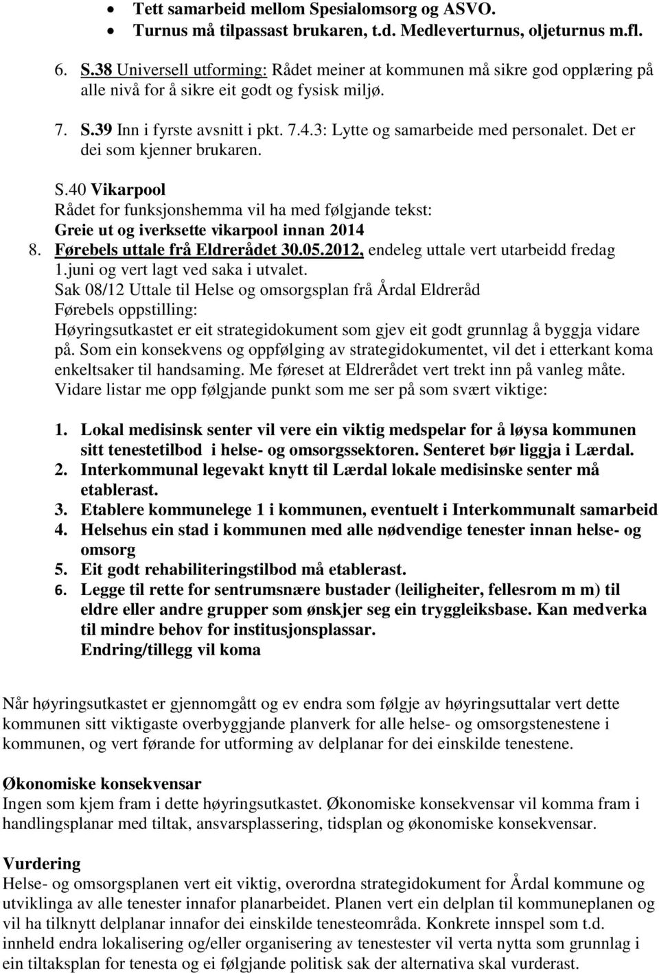 Førebels uttale frå Eldrerådet 30.05.2012, endeleg uttale vert utarbeidd fredag 1.juni og vert lagt ved saka i utvalet.