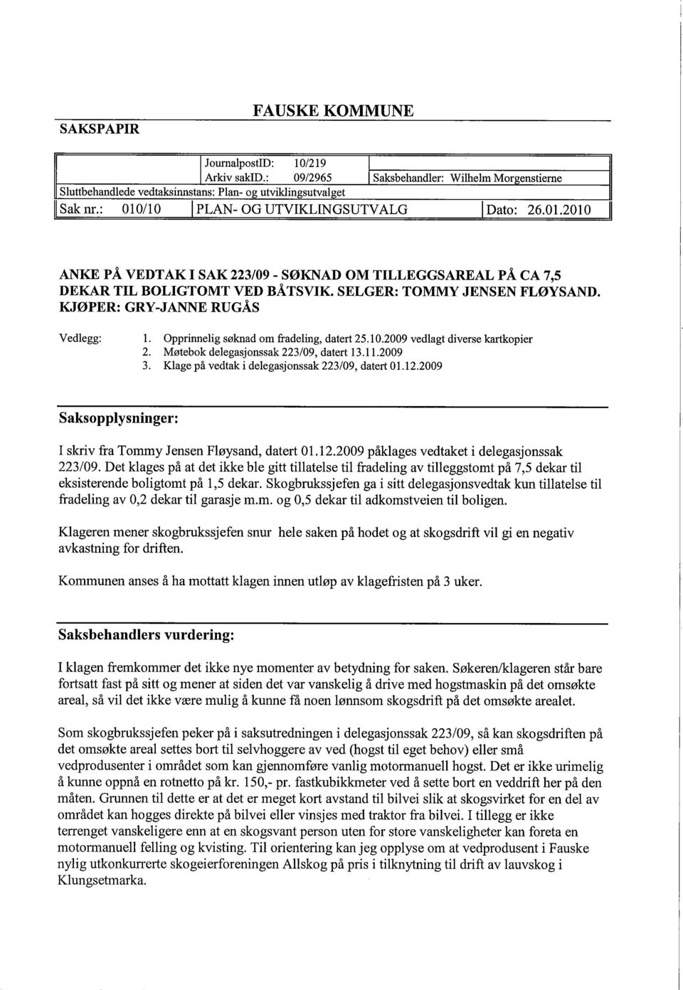 KJØPER: GRY-JANNE RUGÅS Vedlegg: 1. Opprinelig søknad om fradeling, datert 25.10.2009 vedlagt diverse kartkopier 2. Møtebok delegasjonssak 223/09, datert 13.11.2009 3.