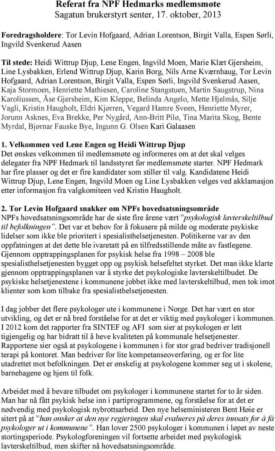 Line Lysbakken, Erlend Wittrup Djup, Karin Borg, Nils Arne Kværnhaug, Tor Levin Hofgaard, Adrian Lorentson, Birgit Valla, Espen Sørli, Ingvild Svenkerud Aasen, Kaja Stormoen, Henriette Mathiesen,