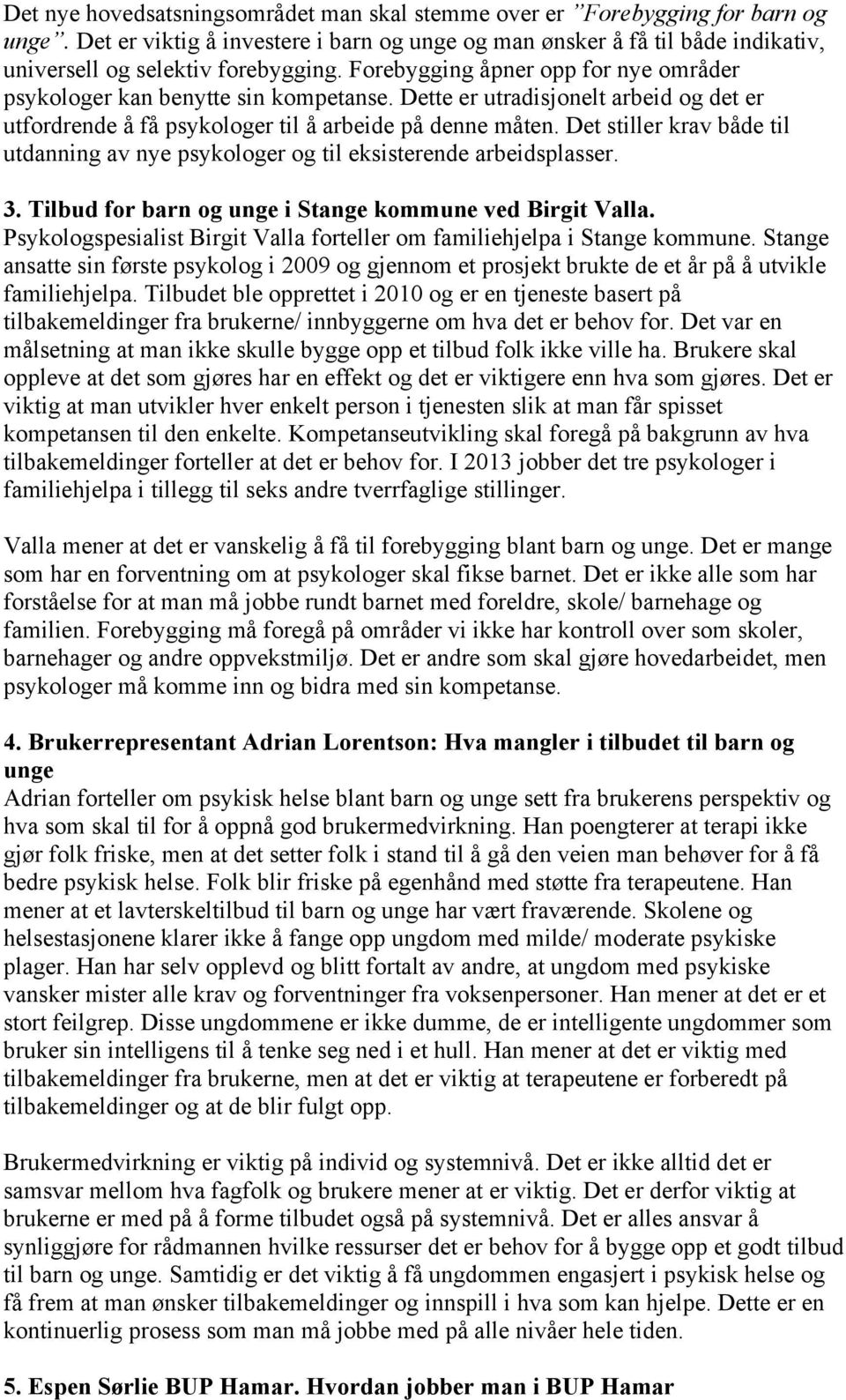 Det stiller krav både til utdanning av nye psykologer og til eksisterende arbeidsplasser. 3. Tilbud for barn og unge i Stange kommune ved Birgit Valla.