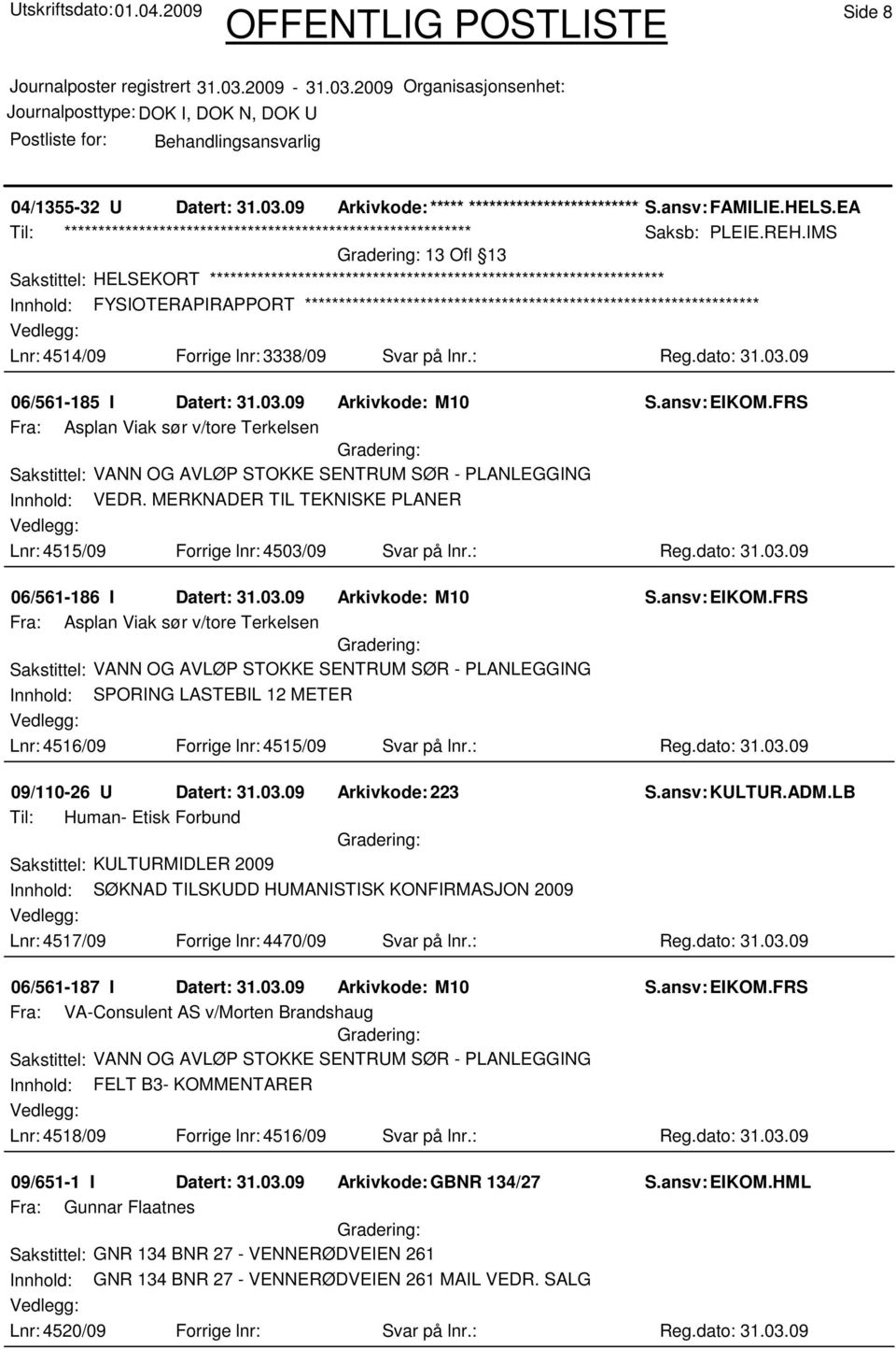 FRS Fra: Asplan Viak sør v/tore Terkelsen Sakstittel: VANN OG AVLØP STOKKE SENTRUM SØR - PLANLEGGING Innhold: VEDR. MERKNADER TIL TEKNISKE PLANER Lnr: 4515/09 Forrige lnr: 4503/09 Svar på lnr.: Reg.