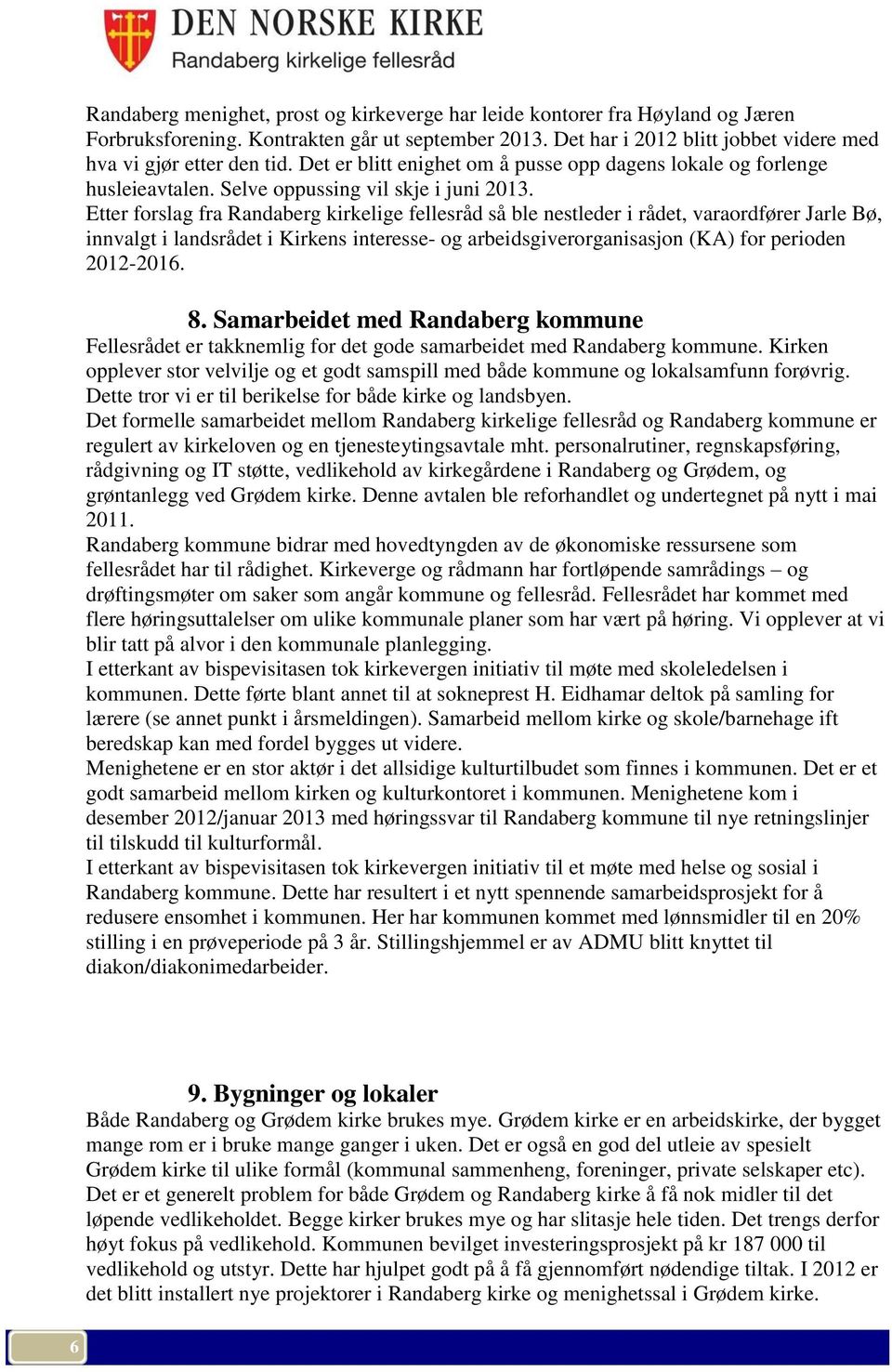 Etter forslag fra Randaberg kirkelige fellesråd så ble nestleder i rådet, varaordfører Jarle Bø, innvalgt i landsrådet i Kirkens interesse- og arbeidsgiverorganisasjon (KA) for perioden 2012-2016. 8.