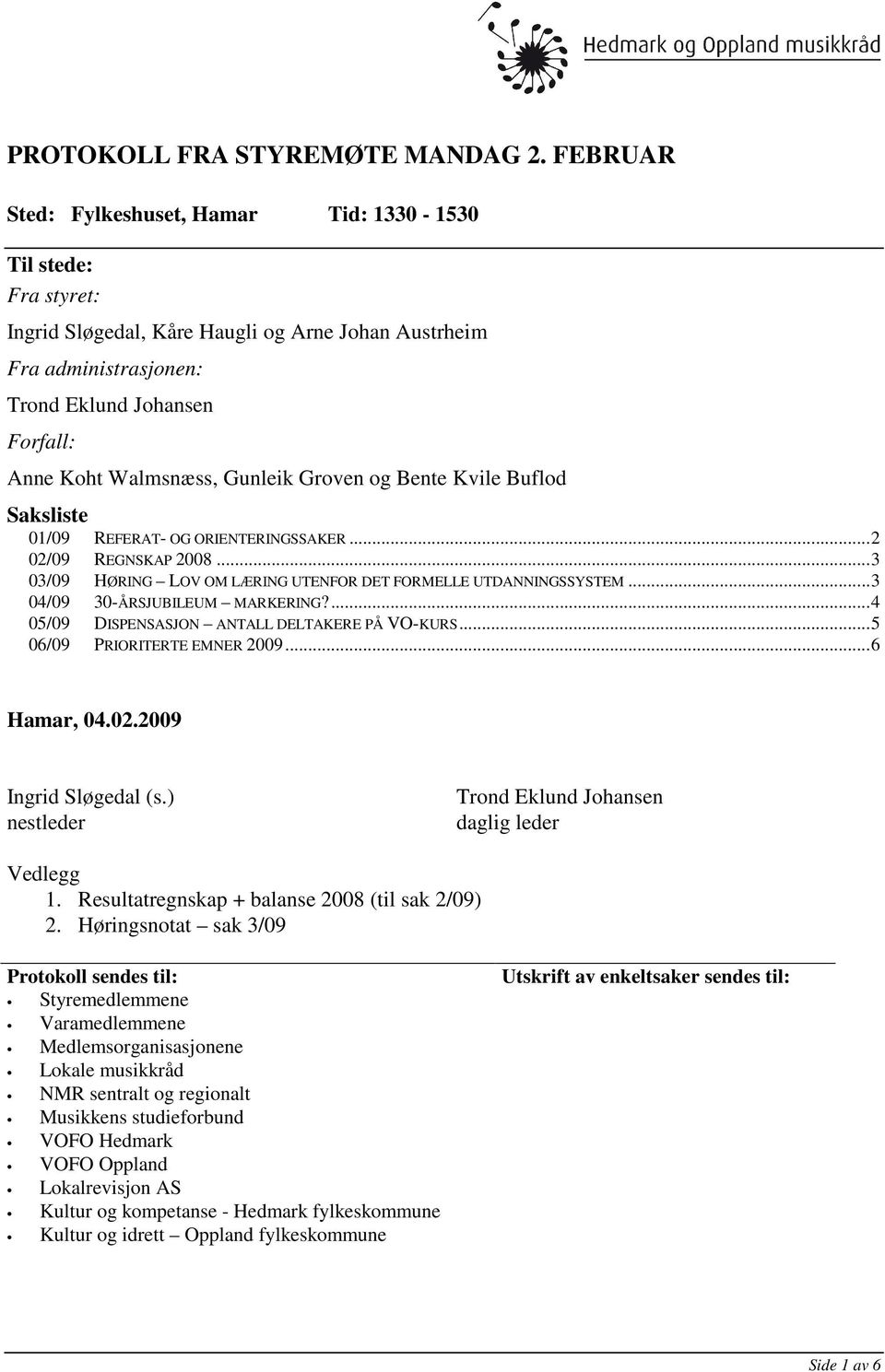 Gunleik Groven og Bente Kvile Buflod Saksliste 01/09 REFERAT- OG ORIENTERINGSSAKER...2 02/09 REGNSKAP 2008...3 03/09 HØRING LOV OM LÆRING UTENFOR DET FORMELLE UTDANNINGSSYSTEM.