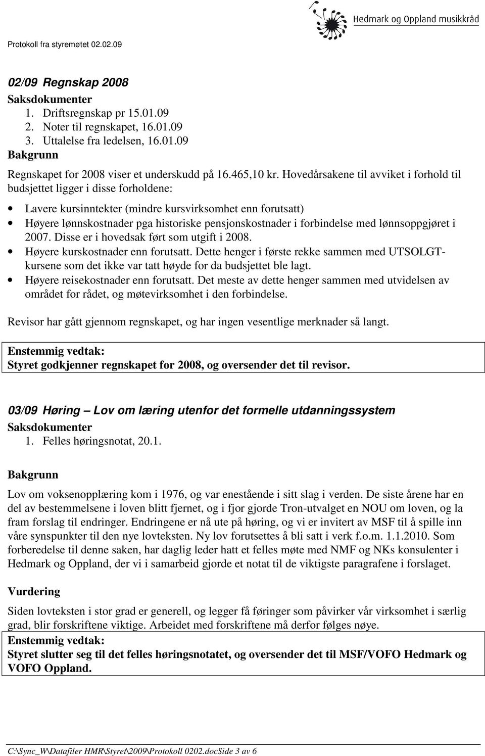 forbindelse med lønnsoppgjøret i 2007. Disse er i hovedsak ført som utgift i 2008. Høyere kurskostnader enn forutsatt.