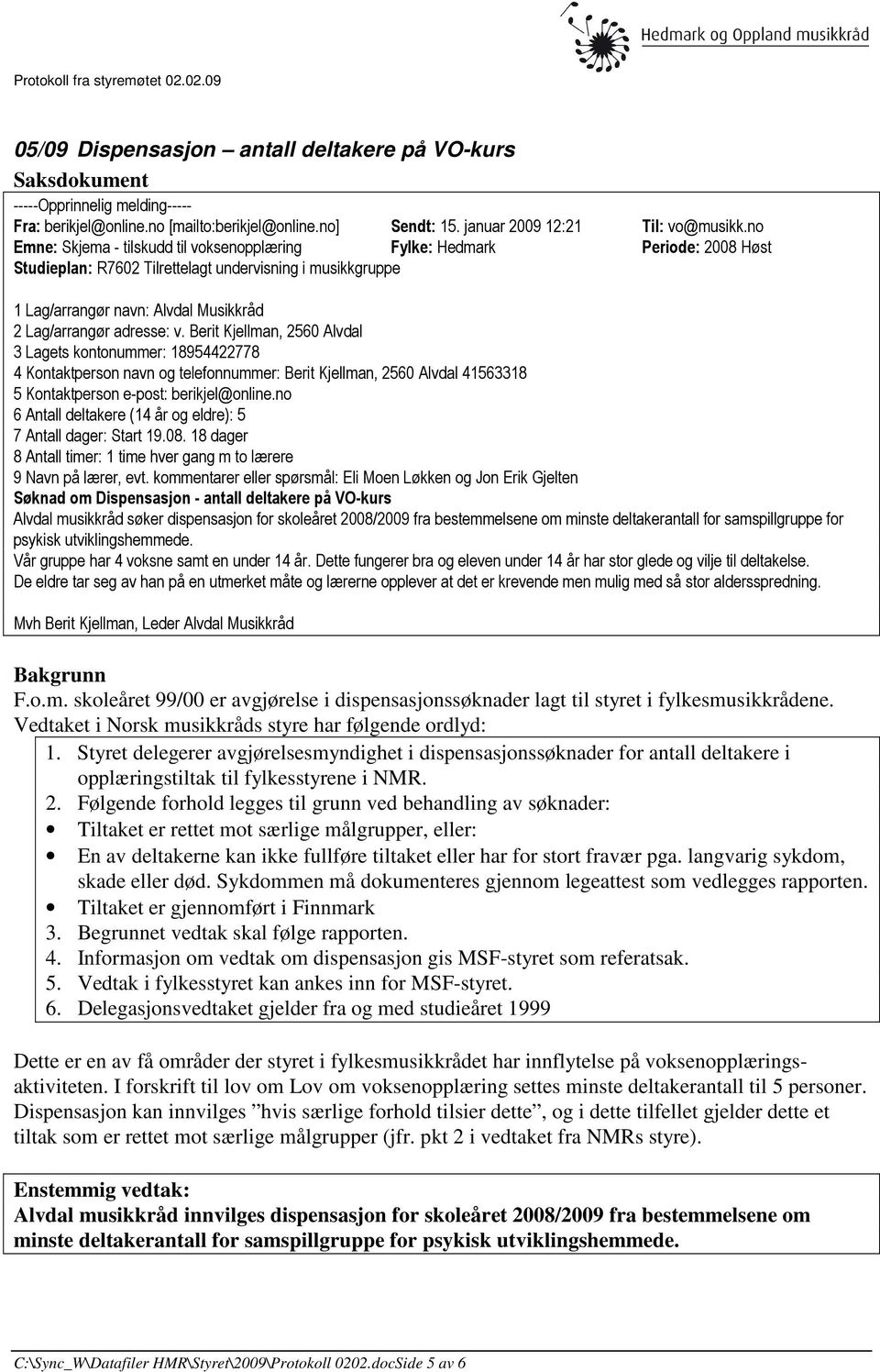 adresse: v. Berit Kjellman, 2560 Alvdal 3 Lagets kontonummer: 18954422778 4 Kontaktperson navn og telefonnummer: Berit Kjellman, 2560 Alvdal 41563318 5 Kontaktperson e-post: berikjel@online.