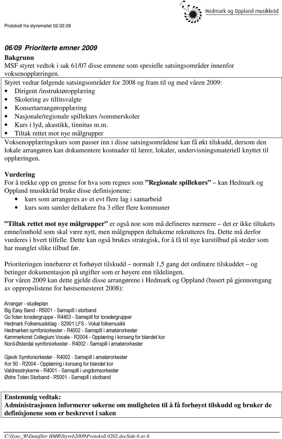 /sommerskoler Kurs i lyd, akustikk, tinnitus m.m. Tiltak rettet mot nye målgrupper Voksenopplæringskurs som passer inn i disse satsingsområdene kan få økt tilskudd, dersom den lokale arrangøren kan