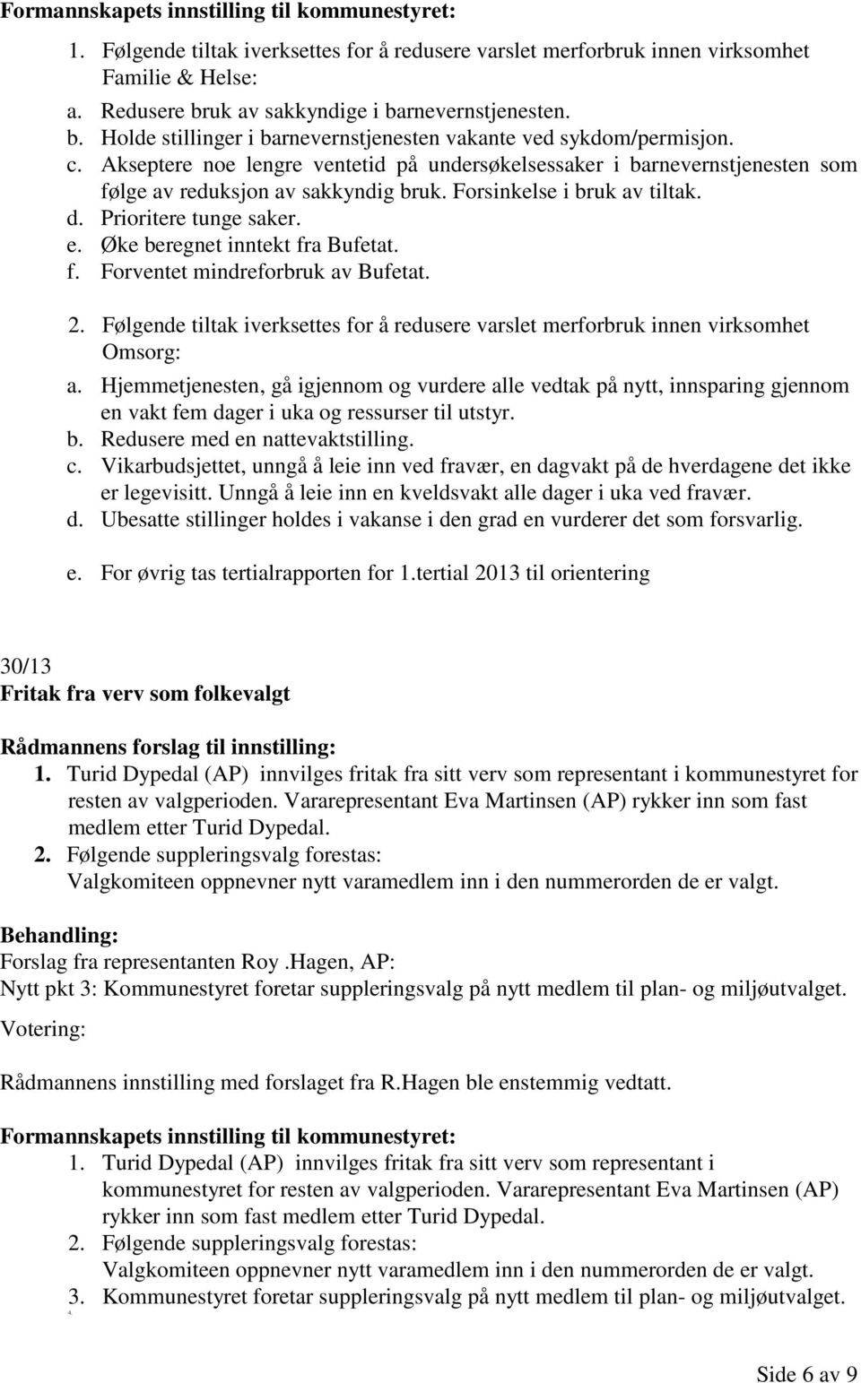 Forsinkelse i bruk av tiltak. d. Prioritere tunge saker. e. Øke beregnet inntekt fra Bufetat. f. Forventet mindreforbruk av Bufetat. 2.