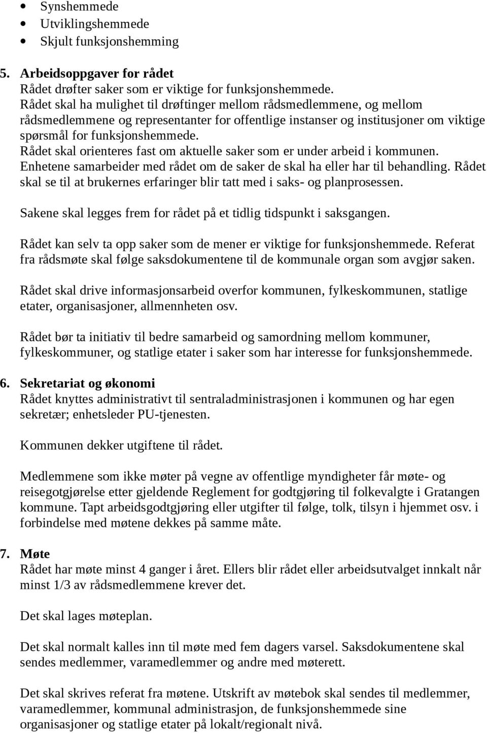 Rådet skal orienteres fast om aktuelle saker som er under arbeid i kommunen. Enhetene samarbeider med rådet om de saker de skal ha eller har til behandling.