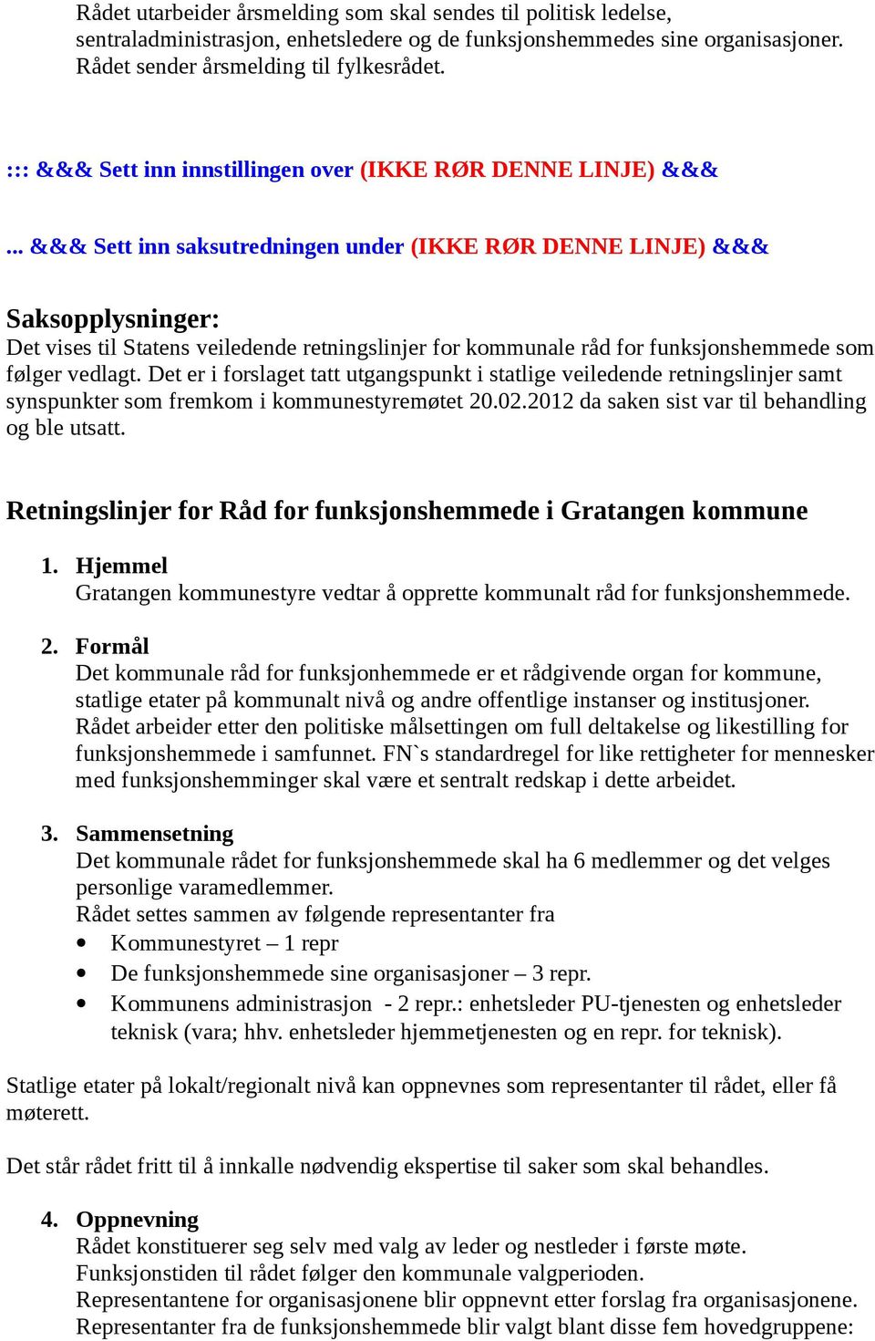 .. &&& Sett inn saksutredningen under (IKKE RØR DENNE LINJE) &&& Saksopplysninger: Det vises til Statens veiledende retningslinjer for kommunale råd for funksjonshemmede som følger vedlagt.