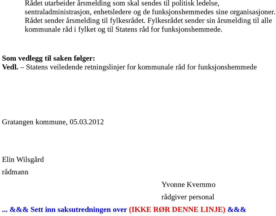 Fylkesrådet sender sin årsmelding til alle kommunale råd i fylket og til Statens råd for funksjonshemmede.