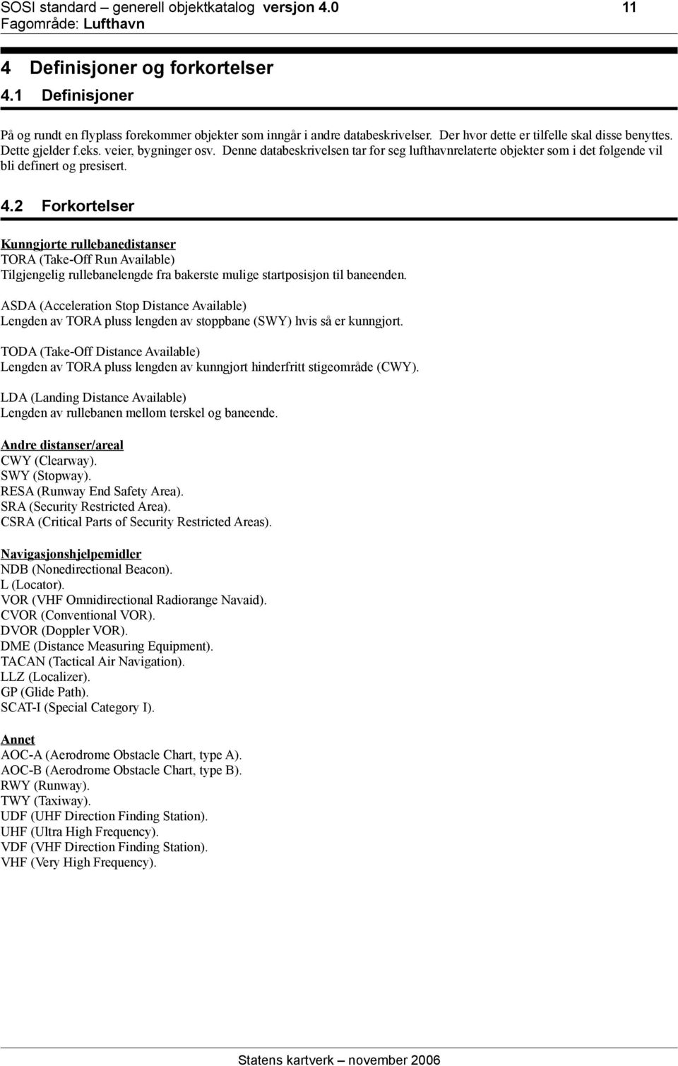 Denne databeskrivelsen tar for seg lufthavnrelaterte objekter som i det følgende vil bli definert og presisert. 4.