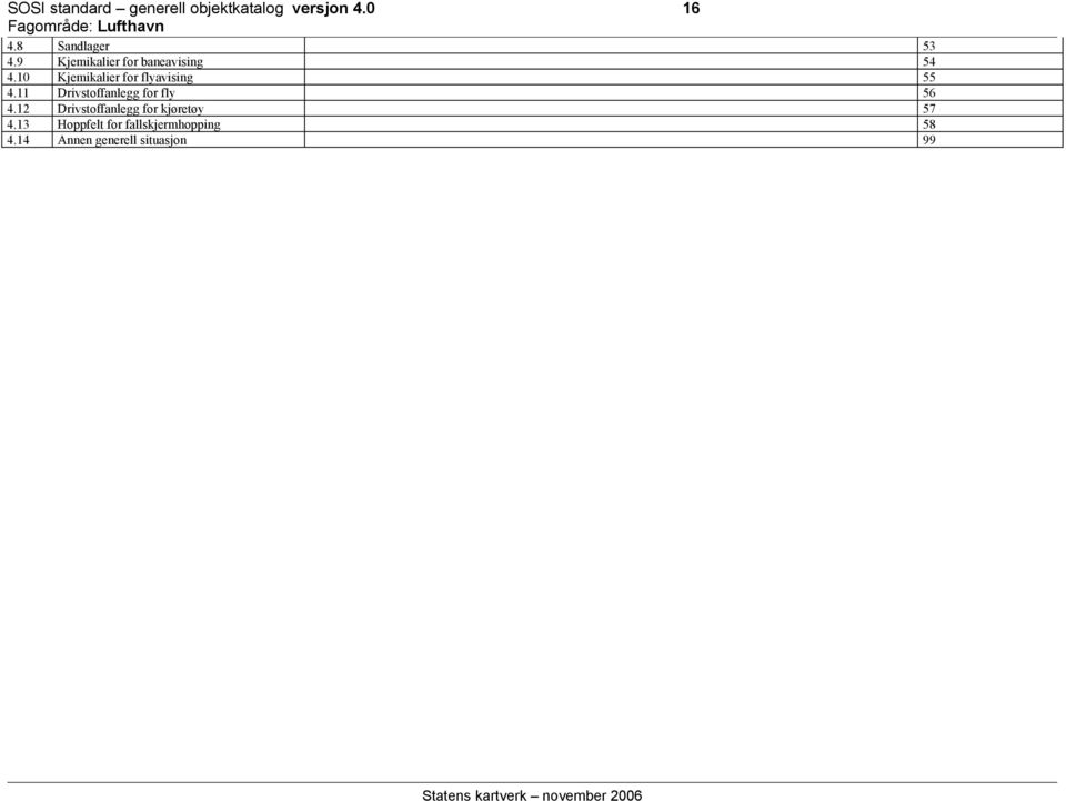 10 Kjemikalier for flyavising 55 4.11 Drivstoffanlegg for fly 56 4.