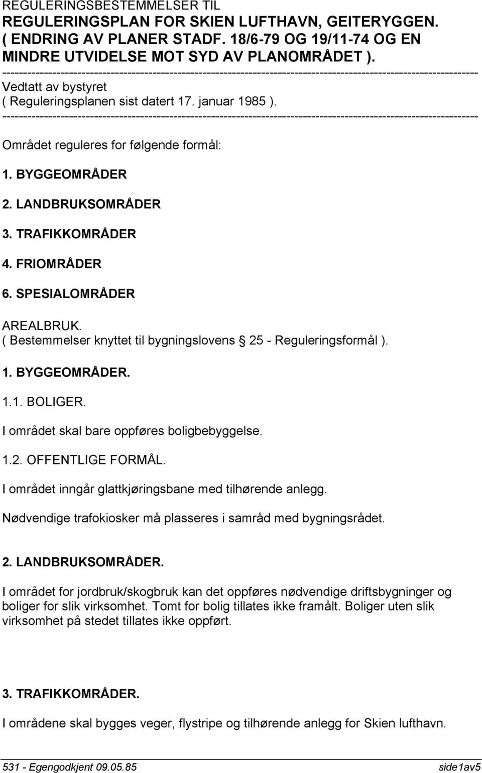 ------------------------------------------------------------------------------------------------------------------ Området reguleres for følgende formål: 1. BYGGEOMRÅDER 2. LANDBRUKSOMRÅDER 3.