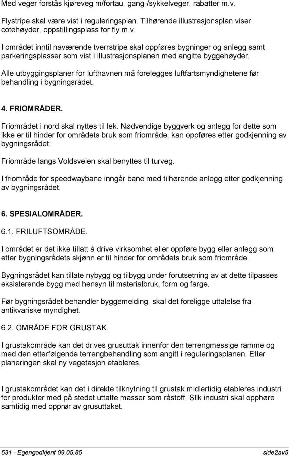 Nødvendige byggverk og anlegg for dette som ikke er til hinder for områdets bruk som friområde, kan oppføres etter godkjenning av bygningsrådet. Friområde langs Voldsveien skal benyttes til turveg.