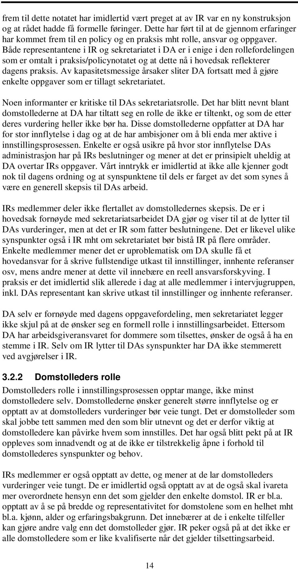 Både representantene i IR og sekretariatet i DA er i enige i den rollefordelingen som er omtalt i praksis/policynotatet og at dette nå i hovedsak reflekterer dagens praksis.